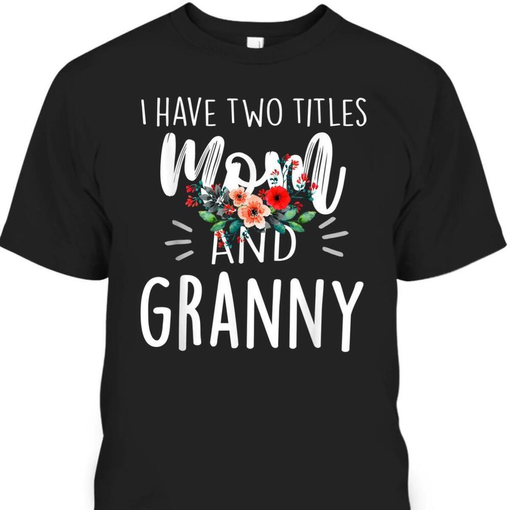 Mothers Day Tshirt I Have Two Titles Mom And Granny